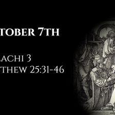October 7th: Malachi 3 & Matthew 25:31-46