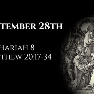 September 28th: Zechariah 8 & Matthew 20:17-34