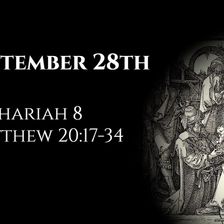 September 28th: Zechariah 8 & Matthew 20:17-34