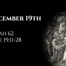 December 19th: Isaiah 62 & Luke 19:11-28