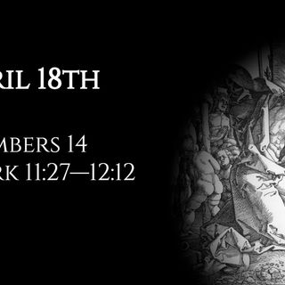 April 18th: Numbers 14 & Mark 11:27—12:12