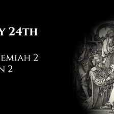 July 24th: Nehemiah 2 & John 2