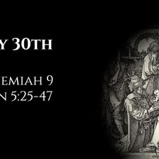 July 30th: Nehemiah 9 & John 5:25-47