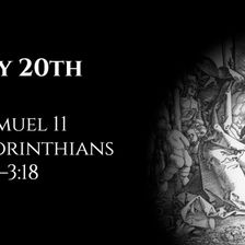 July 20th: 1 Samuel 11 & 2 Corinthians 2:12—3:18