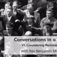 Conversations in a Crisis: Part VI: Considering Resistance (with Rev Benjamin Miller)