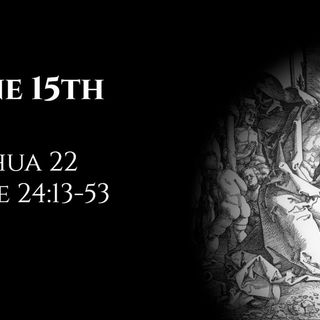 June 15th: Joshua 22 & Luke 24:13-53