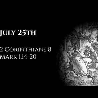 July 25th: 2 Corinthians 8 & Mark 1:14-20