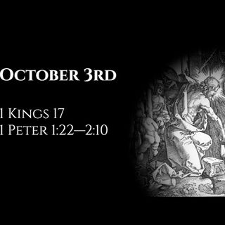 October 3rd: 1 Kings 17 & 1 Peter 1:22—2:10
