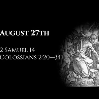 August 27th: 2 Samuel 14 & Colossians 2:20—3:11