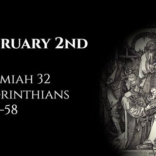 February 2nd: Jeremiah 32 & 1 Corinthians 15:35-58