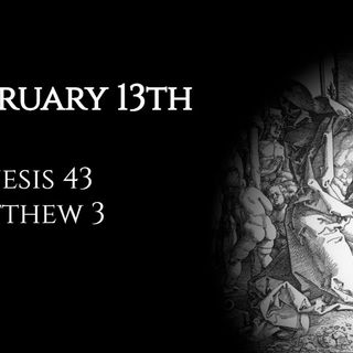 February 13th: Genesis 43 & Matthew 3