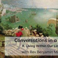 Conversations in a Crisis: Part X: Living Within Our Limits (with Rev Benjamin Miller)
