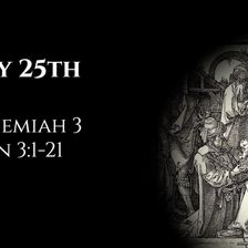 July 25th: Nehemiah 3 & John 3:1-21