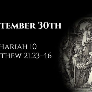 September 30th: Zechariah 10 & Matthew 21:23-46