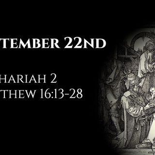September 22nd: Zechariah 2 & Matthew 16:13-28