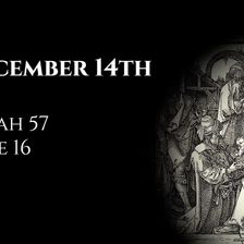 December 14th: Isaiah 57 & Luke 16