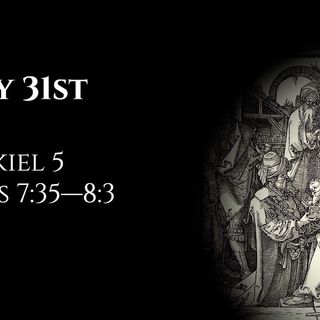 May 31st: Ezekiel 5 & Acts 7:35—8:3