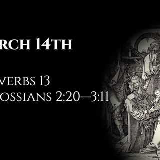 March 14th: Proverbs 13 & Colossians 2:20—3:11