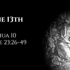 June 13th: Joshua 10 & Luke 23:26-49