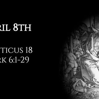 April 8th: Leviticus 18 & Mark 6:1-29