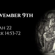 November 9th: Isaiah 22 & Mark 14:53-72