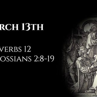 March 13th: Proverbs 12 & Colossians 2:8-19
