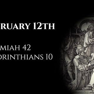 February 12th: Jeremiah 42 & 2 Corinthians 10