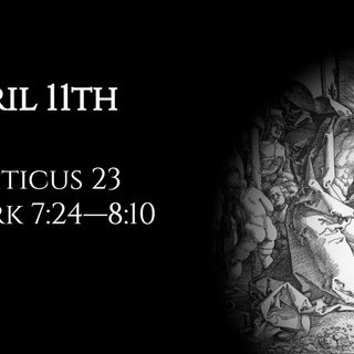April 11th: Leviticus 23 & Mark 7:24—8:10