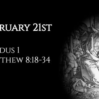 February 21st: Exodus 1 & Matthew 8:18-34