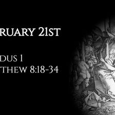 February 21st: Exodus 1 & Matthew 8:18-34