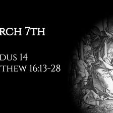 March 7th: Exodus 14 & Matthew 16:13-28