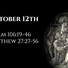 October 12th: Psalm 106:19-48 & Matthew 27:27-56