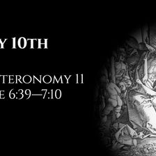 May 10th: Deuteronomy 11 & Luke 6:39—7:10
