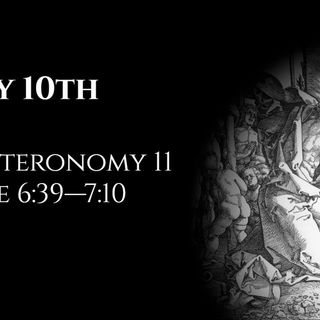 May 10th: Deuteronomy 11 & Luke 6:39—7:10