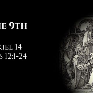 June 9th: Ezekiel 14 & Acts 12:1-24