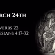 March 24th: Proverbs 22 & Ephesians 4:17-32