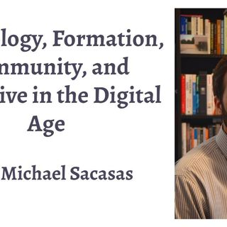 Technology, Formation, Community, and Narrative in the Digital Age (Michael Sacasas)