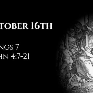 October 16th: 2 Kings 7 & 1 John 4:7-21