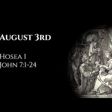 August 3rd: Hosea 1 & John 7:1-24