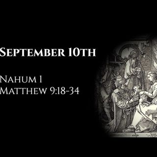 September 10th: Nahum 1 & Matthew 9:18-34