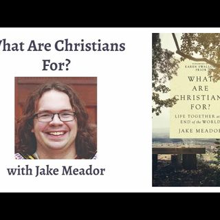 What Are Christians For? (with Jake Meador)