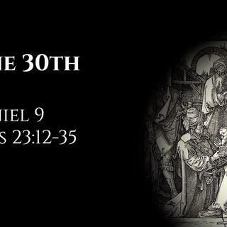 June 30th: Daniel 9 & Acts 23:12-35
