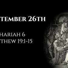 September 26th: Zechariah 6 & Matthew 19:1-15