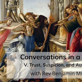 Conversations in a Crisis: Part V: Trust, Suspicion, and Authority (with Rev Benjamin Miller)