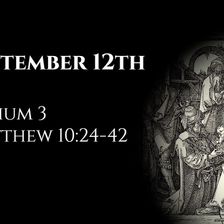 September 12th: Nahum 3 & Matthew 10:24-42