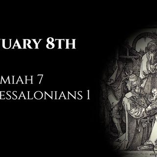 January 8th: Jeremiah 7 & 1 Thessalonians 1