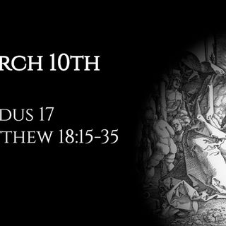 March 10th: Exodus 17 & Matthew 18:15-35