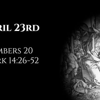 April 23rd: Numbers 20 & Mark 14:26-52