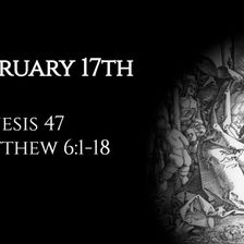 February 17th: Genesis 47 & Matthew 6:1-18