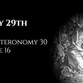 May 29th: Deuteronomy 30 & Luke 16